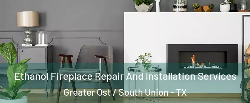 Ethanol Fireplace Repair And Installation Services Greater Ost / South Union - TX