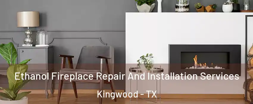 Ethanol Fireplace Repair And Installation Services Kingwood - TX