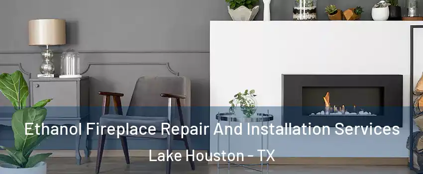 Ethanol Fireplace Repair And Installation Services Lake Houston - TX