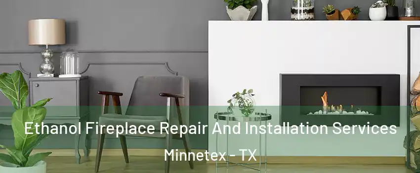 Ethanol Fireplace Repair And Installation Services Minnetex - TX