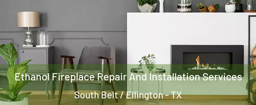 Ethanol Fireplace Repair And Installation Services South Belt / Ellington - TX