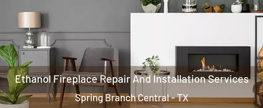 Ethanol Fireplace Repair And Installation Services Spring Branch Central - TX