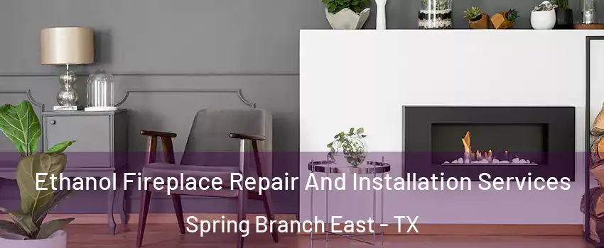Ethanol Fireplace Repair And Installation Services Spring Branch East - TX