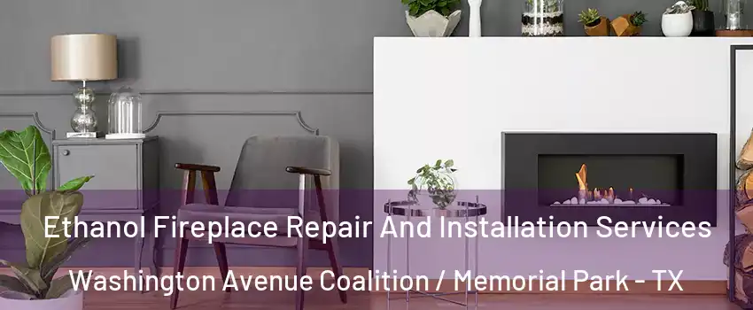 Ethanol Fireplace Repair And Installation Services Washington Avenue Coalition / Memorial Park - TX