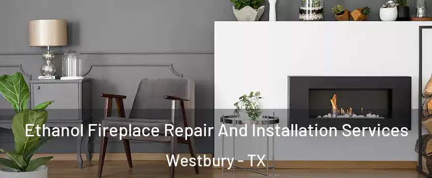 Ethanol Fireplace Repair And Installation Services Westbury - TX