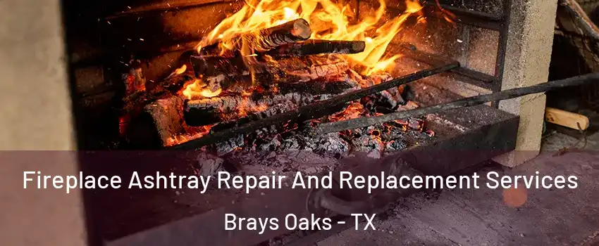 Fireplace Ashtray Repair And Replacement Services Brays Oaks - TX