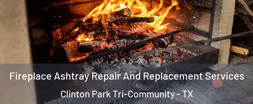 Fireplace Ashtray Repair And Replacement Services Clinton Park Tri-Community - TX
