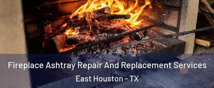 Fireplace Ashtray Repair And Replacement Services East Houston - TX