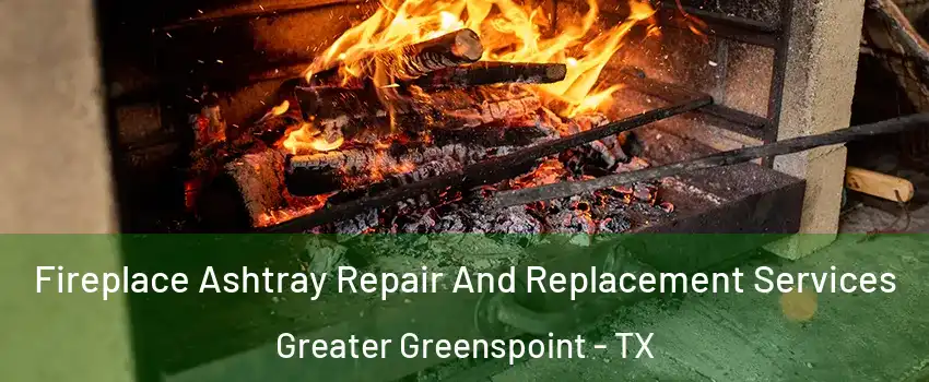 Fireplace Ashtray Repair And Replacement Services Greater Greenspoint - TX