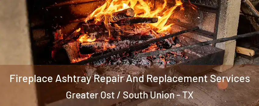 Fireplace Ashtray Repair And Replacement Services Greater Ost / South Union - TX