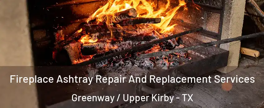 Fireplace Ashtray Repair And Replacement Services Greenway / Upper Kirby - TX
