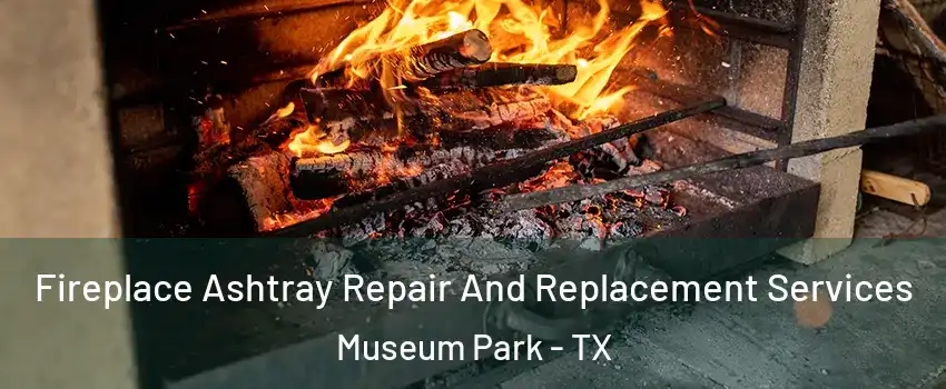 Fireplace Ashtray Repair And Replacement Services Museum Park - TX