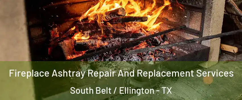 Fireplace Ashtray Repair And Replacement Services South Belt / Ellington - TX