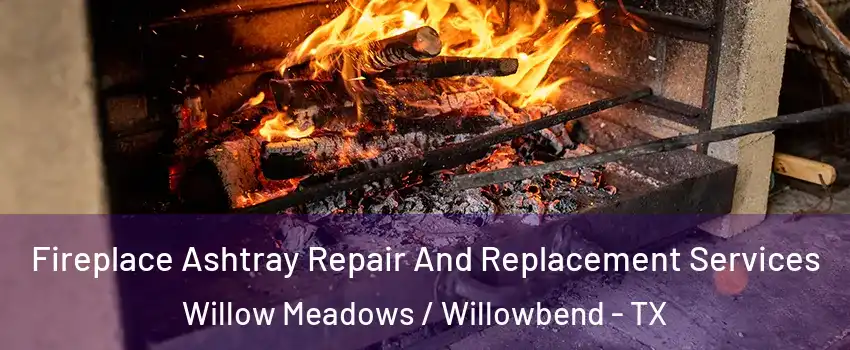 Fireplace Ashtray Repair And Replacement Services Willow Meadows / Willowbend - TX