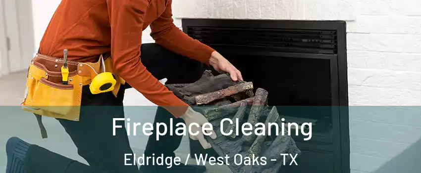 Fireplace Cleaning Eldridge / West Oaks - TX