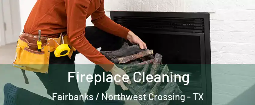 Fireplace Cleaning Fairbanks / Northwest Crossing - TX