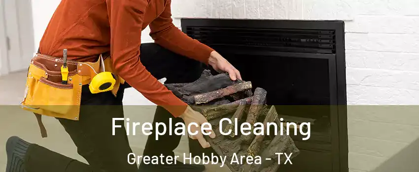 Fireplace Cleaning Greater Hobby Area - TX