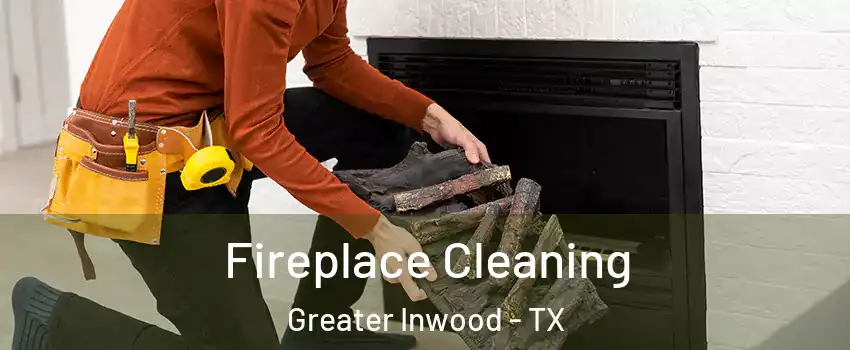 Fireplace Cleaning Greater Inwood - TX