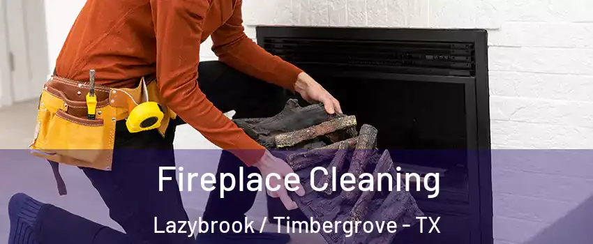 Fireplace Cleaning Lazybrook / Timbergrove - TX