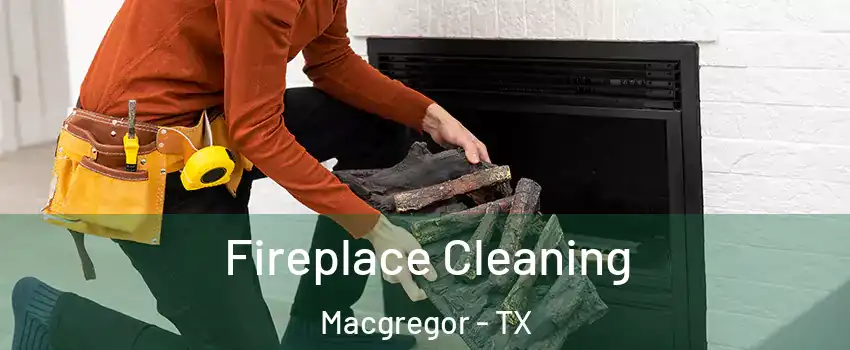Fireplace Cleaning Macgregor - TX
