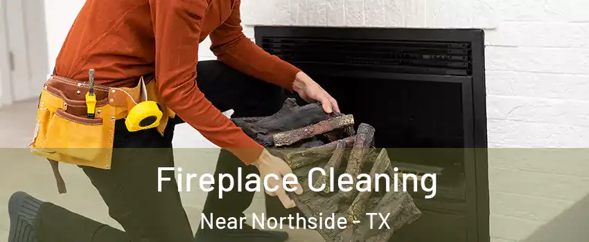 Fireplace Cleaning Near Northside - TX