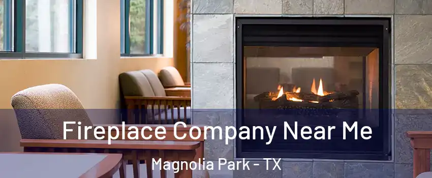 Fireplace Company Near Me Magnolia Park - TX