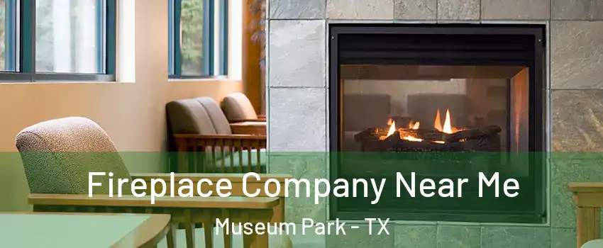 Fireplace Company Near Me Museum Park - TX