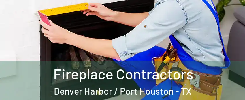 Fireplace Contractors Denver Harbor / Port Houston - TX