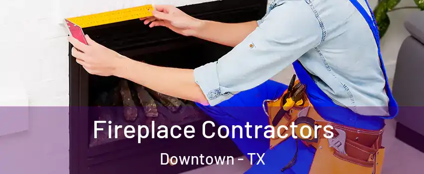 Fireplace Contractors Downtown - TX