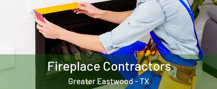 Fireplace Contractors Greater Eastwood - TX