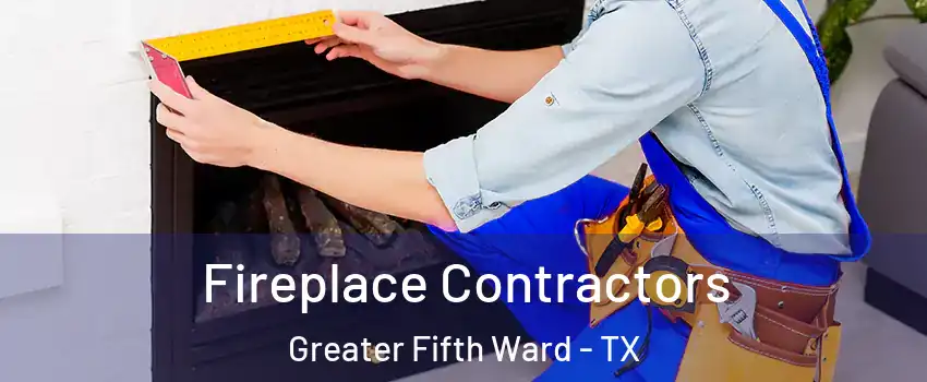 Fireplace Contractors Greater Fifth Ward - TX
