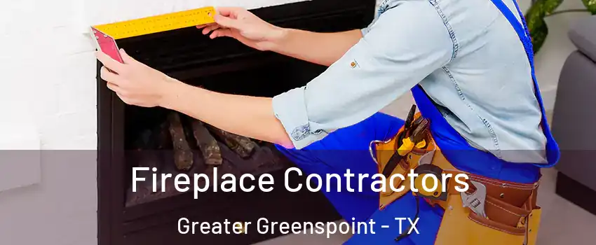 Fireplace Contractors Greater Greenspoint - TX