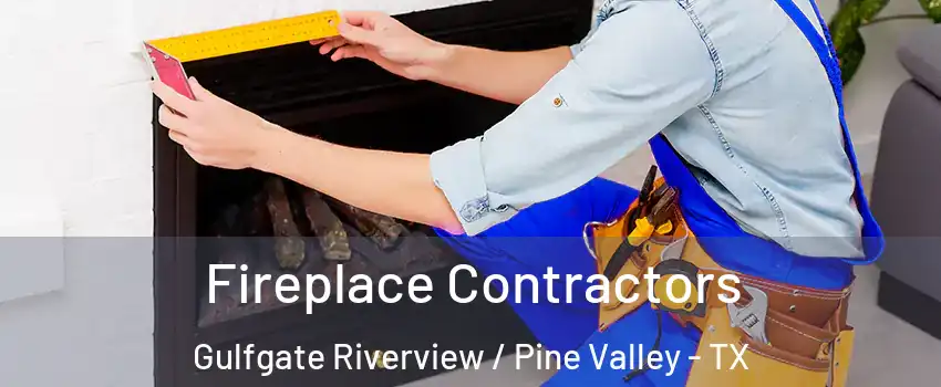 Fireplace Contractors Gulfgate Riverview / Pine Valley - TX