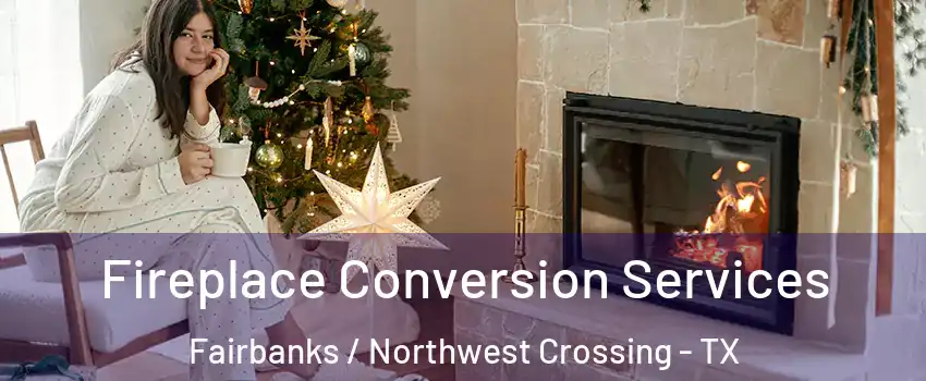 Fireplace Conversion Services Fairbanks / Northwest Crossing - TX