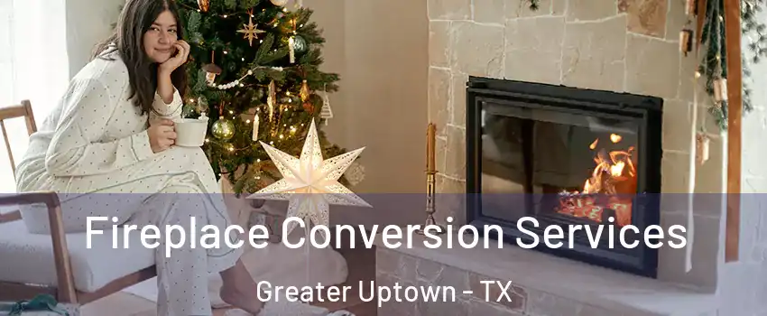 Fireplace Conversion Services Greater Uptown - TX