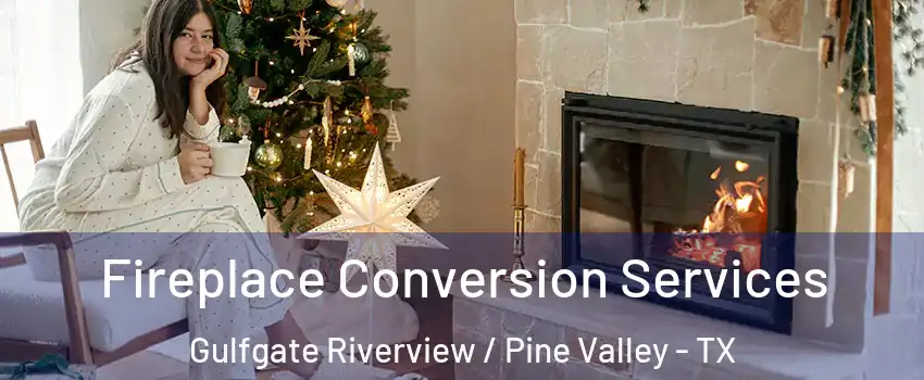 Fireplace Conversion Services Gulfgate Riverview / Pine Valley - TX