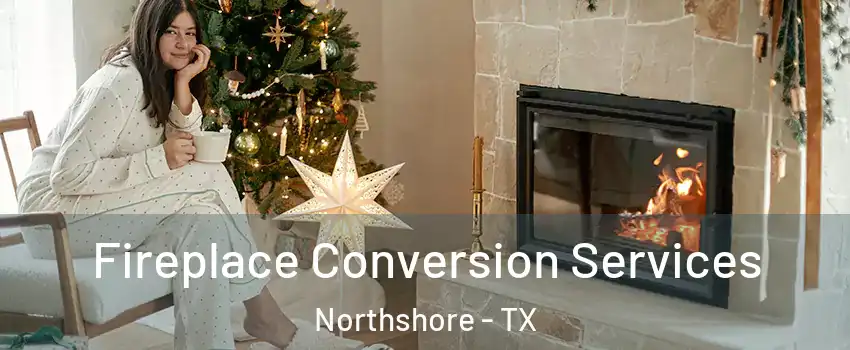Fireplace Conversion Services Northshore - TX