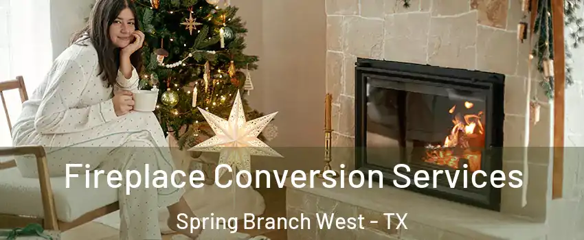 Fireplace Conversion Services Spring Branch West - TX