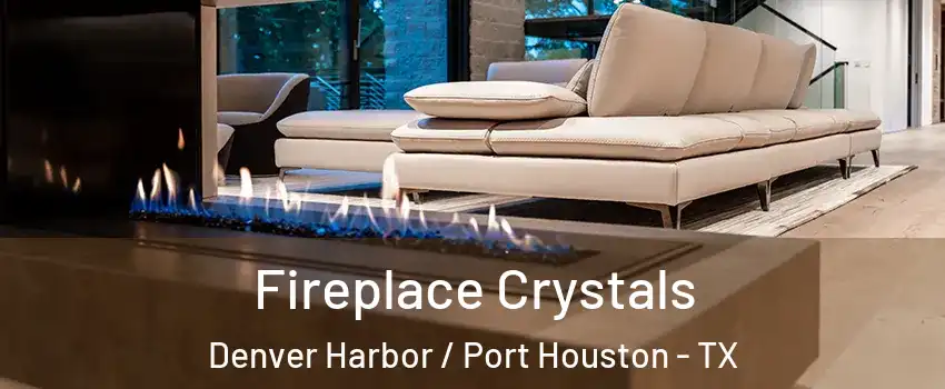 Fireplace Crystals Denver Harbor / Port Houston - TX