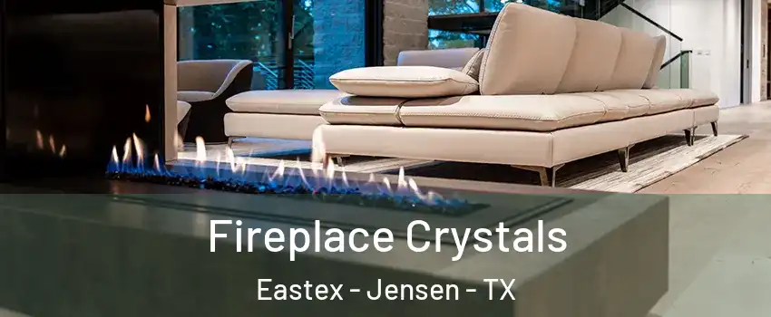 Fireplace Crystals Eastex - Jensen - TX
