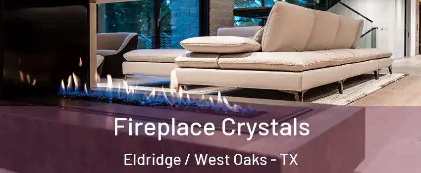 Fireplace Crystals Eldridge / West Oaks - TX