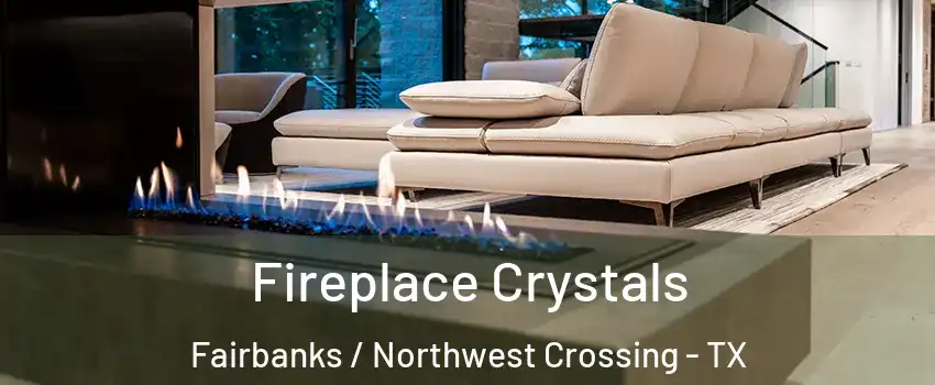 Fireplace Crystals Fairbanks / Northwest Crossing - TX