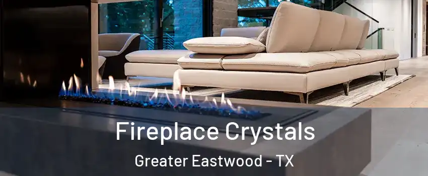 Fireplace Crystals Greater Eastwood - TX