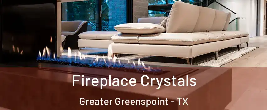 Fireplace Crystals Greater Greenspoint - TX