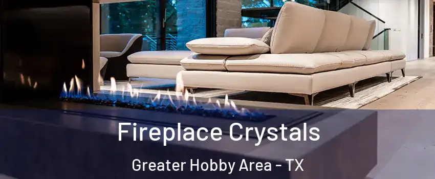 Fireplace Crystals Greater Hobby Area - TX