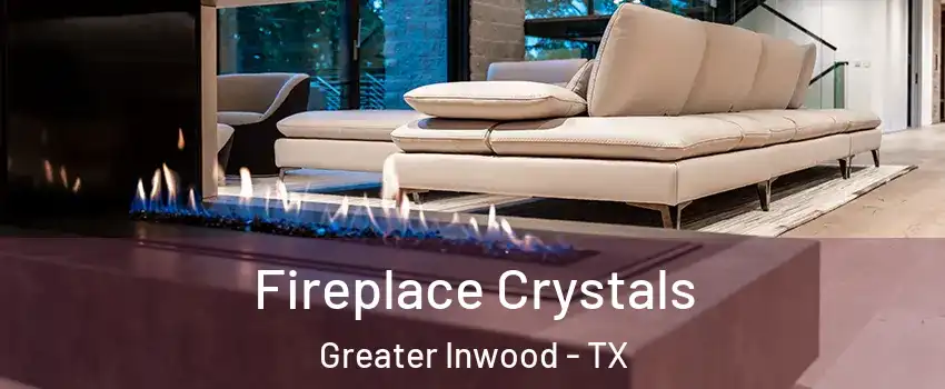 Fireplace Crystals Greater Inwood - TX