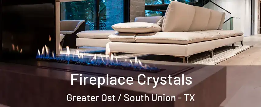 Fireplace Crystals Greater Ost / South Union - TX