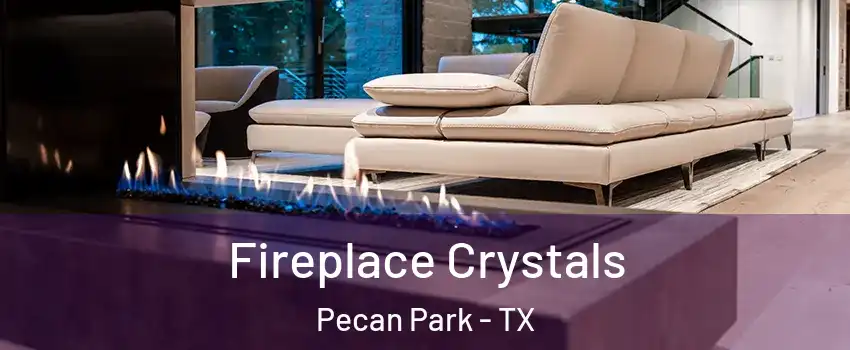 Fireplace Crystals Pecan Park - TX