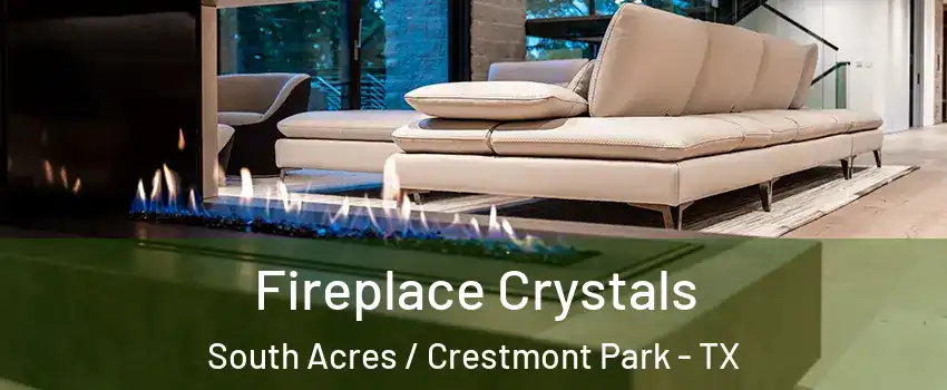 Fireplace Crystals South Acres / Crestmont Park - TX