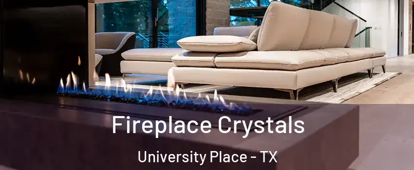 Fireplace Crystals University Place - TX
